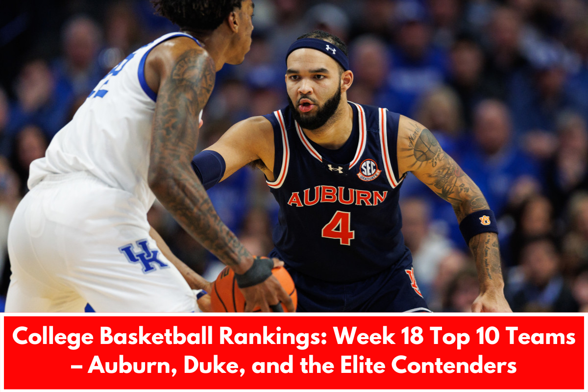 College Basketball Rankings: Week 18 Top 10 Teams – Auburn, Duke, and the Elite Contenders