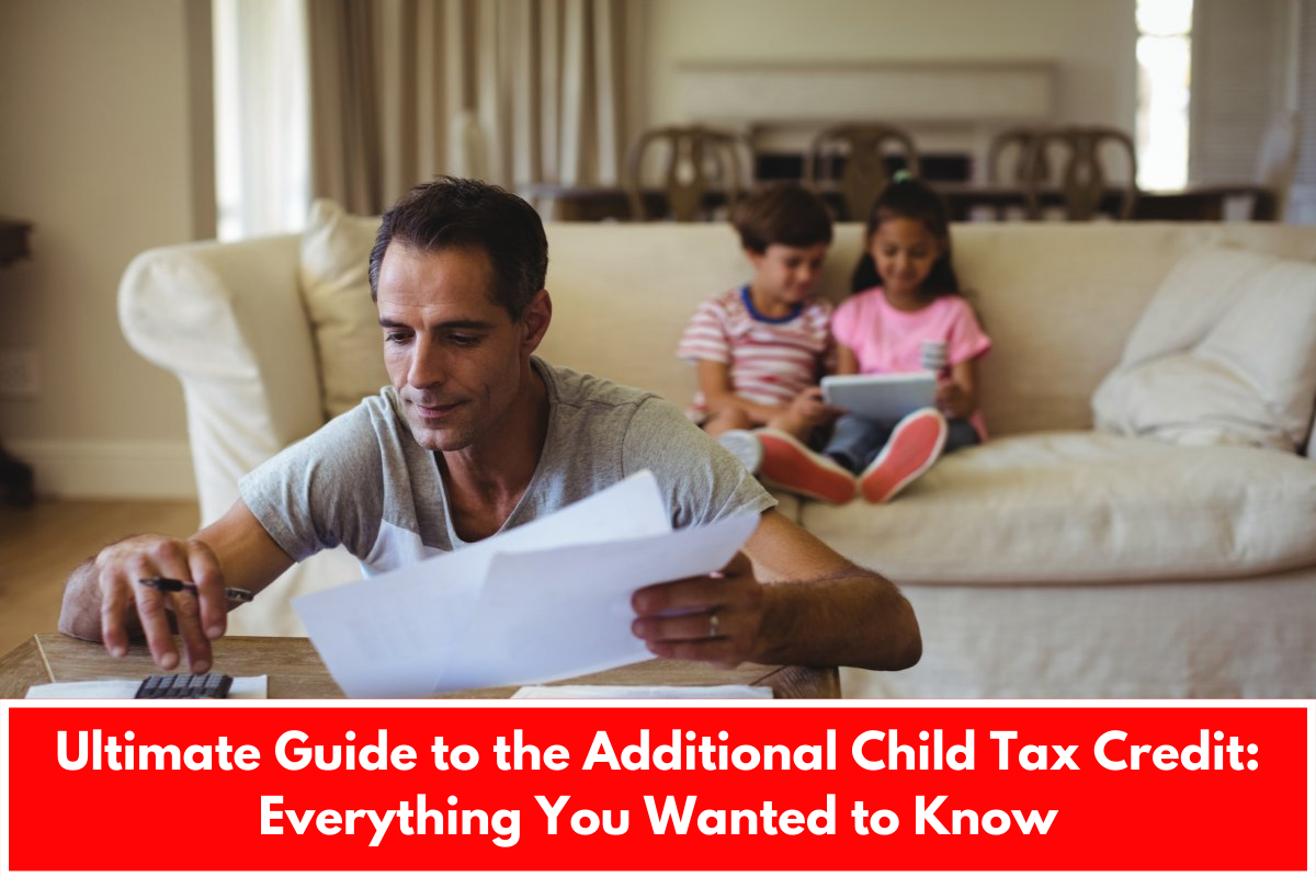 Ultimate Guide to the Additional Child Tax Credit: Everything You Wanted to Know