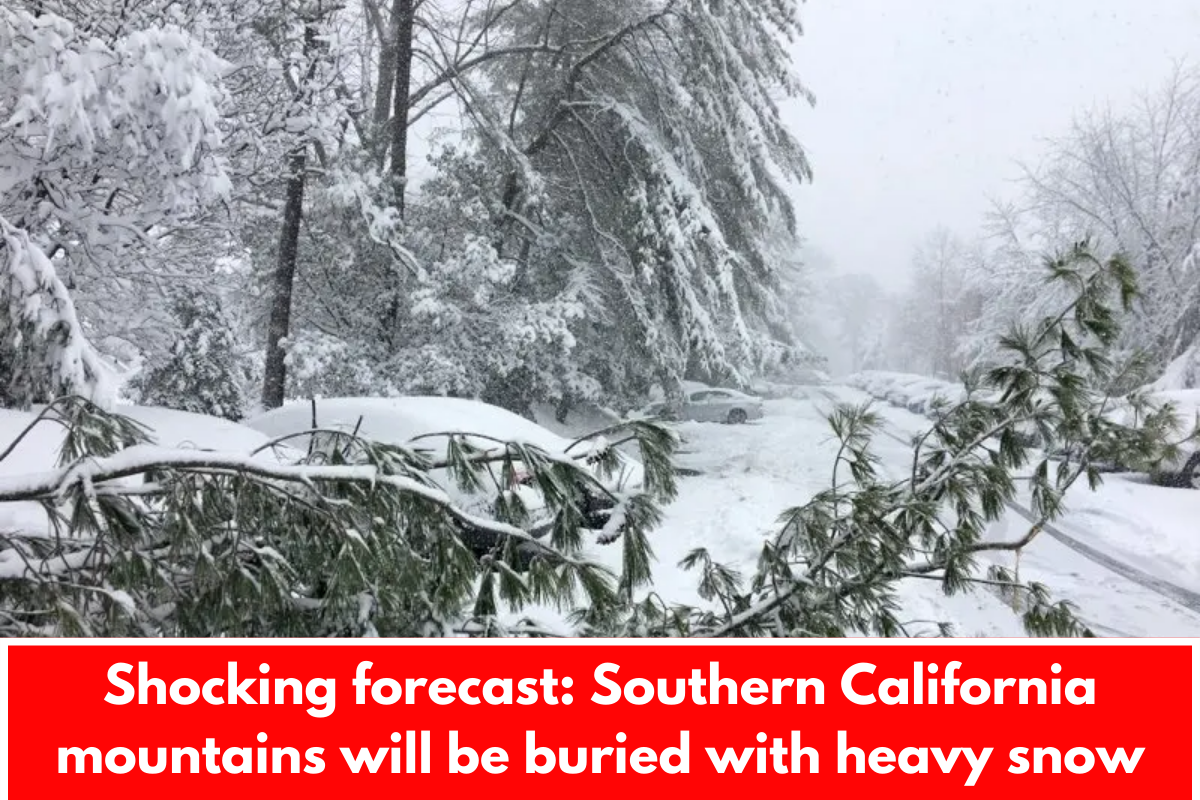 Shocking forecast: Southern California mountains will be buried with heavy snow