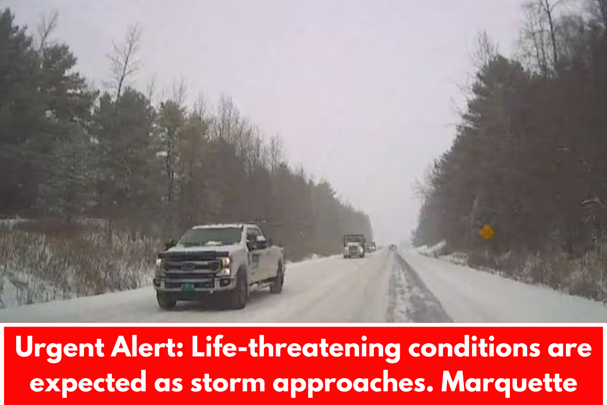 Urgent Alert: Life-threatening conditions are expected as storm approaches. Marquette