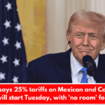 Trump says 25% tariffs on Mexican and Canadian goods will start Tuesday, with 'no room' for delays