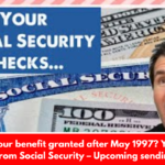 Was your benefit granted after May 1997? You get $5,180 from Social Security – Upcoming sending dates