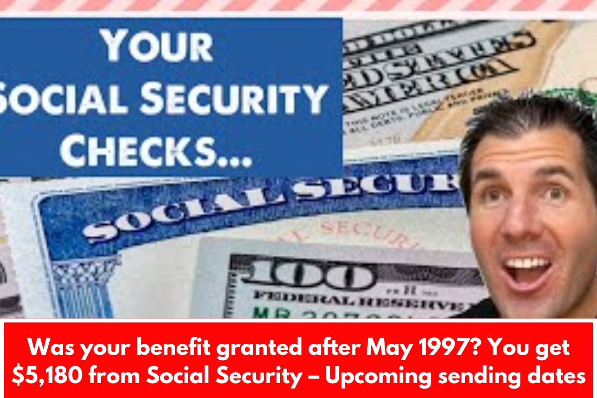 Was your benefit granted after May 1997? You get $5,180 from Social Security – Upcoming sending dates