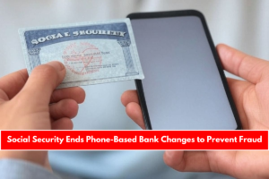 Social Security Ends Phone-Based Bank Changes to Prevent Fraud