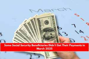 Some Social Security Beneficiaries Didn’t Get Their Payments in March 2025