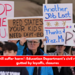 Students will suffer harm’ Education Department’s civil rights office gutted by layoffs, closures