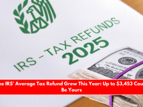 The IRS’ Average Tax Refund Grew This Year Up to $3,453 Could Be Yours