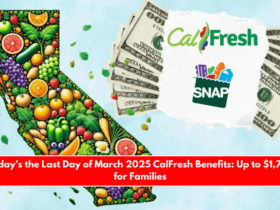 Today’s the Last Day of March 2025 CalFresh Benefits Up to $1,756 for Families