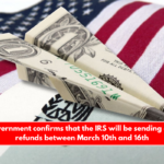 US Government confirms that the IRS will be sending out tax refunds between March 10th and 16th