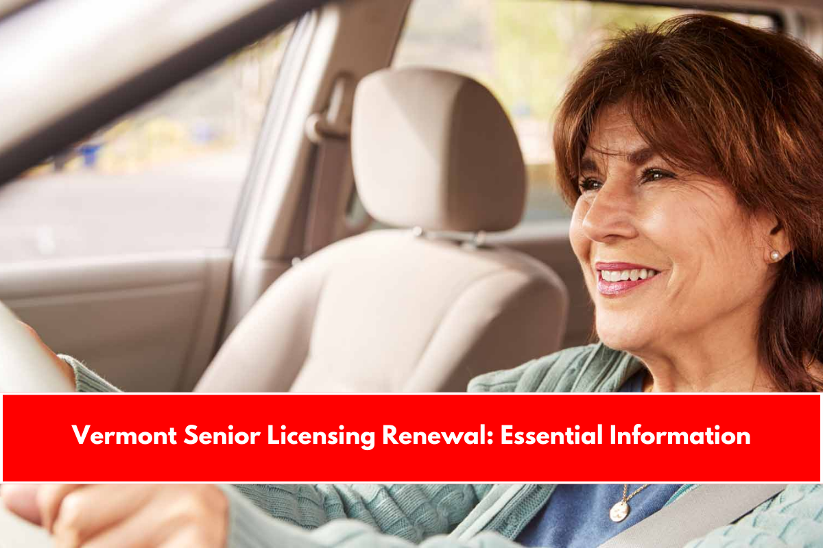 Vermont Senior Licensing Renewal Essential Information