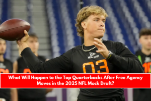 What Will Happen to the Top Quarterbacks After Free Agency Moves in the 2025 NFL Mock Draft